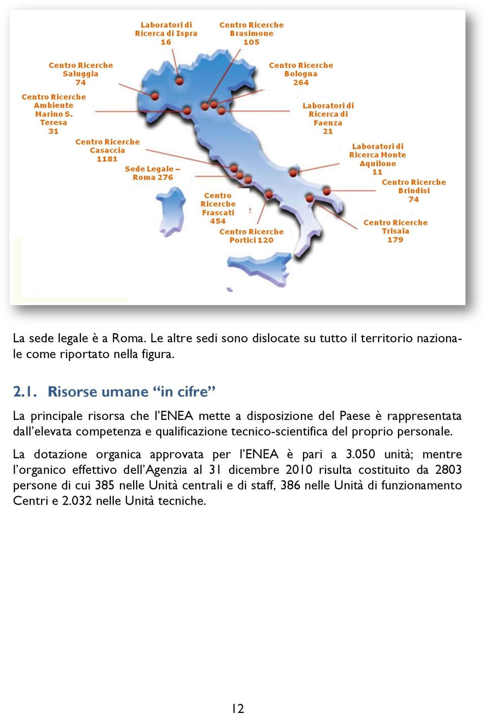 tecnico-scientifica del proprio personale. La dotazione organica approvata per l ENEA è pari a 3.