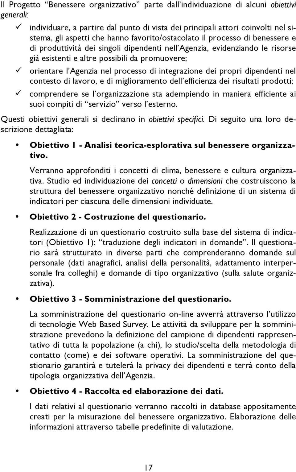 nel processo di integrazione dei propri dipendenti nel contesto di lavoro, e di miglioramento dell efficienza dei risultati prodotti; ü comprendere se l organizzazione sta adempiendo in maniera