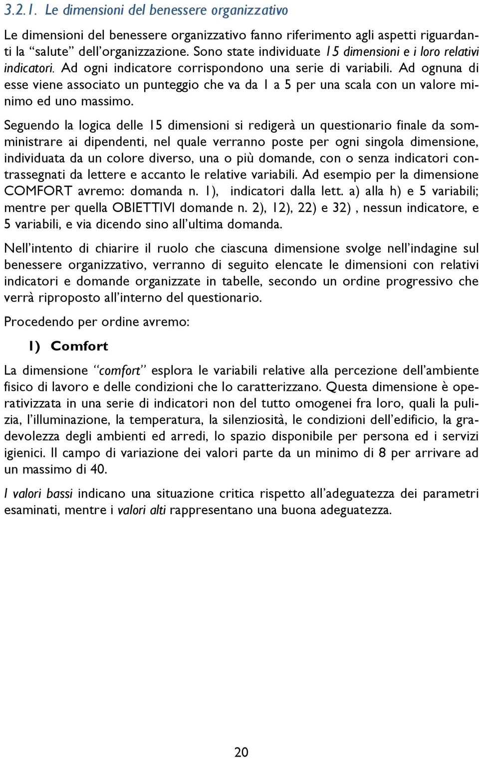 Ad ognuna di esse viene associato un punteggio che va da 1 a 5 per una scala con un valore minimo ed uno massimo.