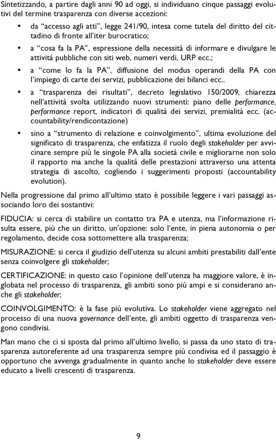 ; a come lo fa la PA, diffusione del modus operandi della PA con l impiego di carte dei servizi, pubblicazione dei bilanci ecc.