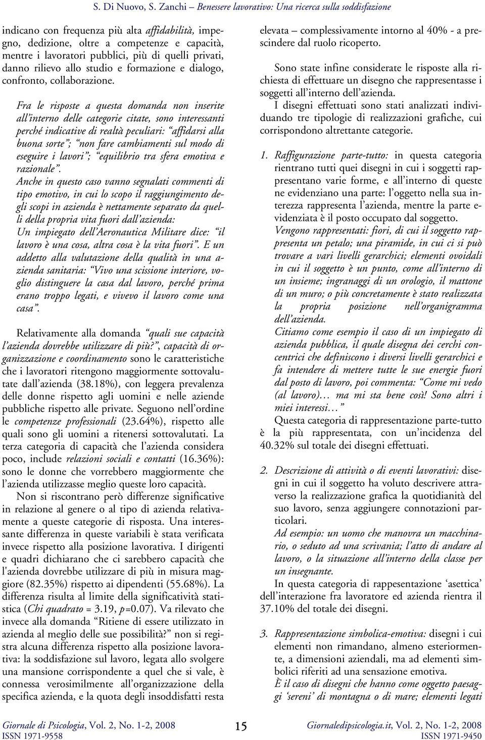 Fra le risposte a questa domanda non inserite all interno delle categorie citate, sono interessanti perché indicative di realtà peculiari: affidarsi alla buona sorte ; non fare cambiamenti sul modo