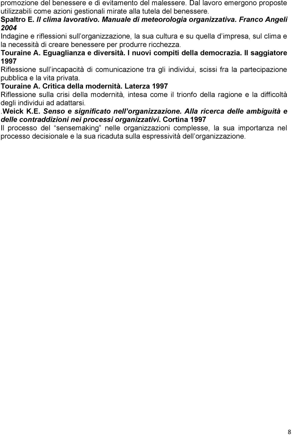 Franco Angeli 2004 Indagine e riflessioni sull organizzazione, la sua cultura e su quella d impresa, sul clima e la necessità di creare benessere per produrre ricchezza. Touraine A.