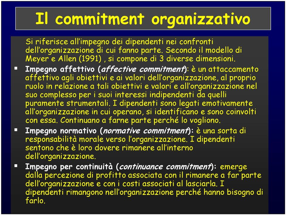 Impegno affettivo (affective commitment): è un attaccamento affettivo agli obiettivi e ai valori dell organizzazione, al proprio ruolo in relazione a tali obiettivi e valori e all organizzazione nel