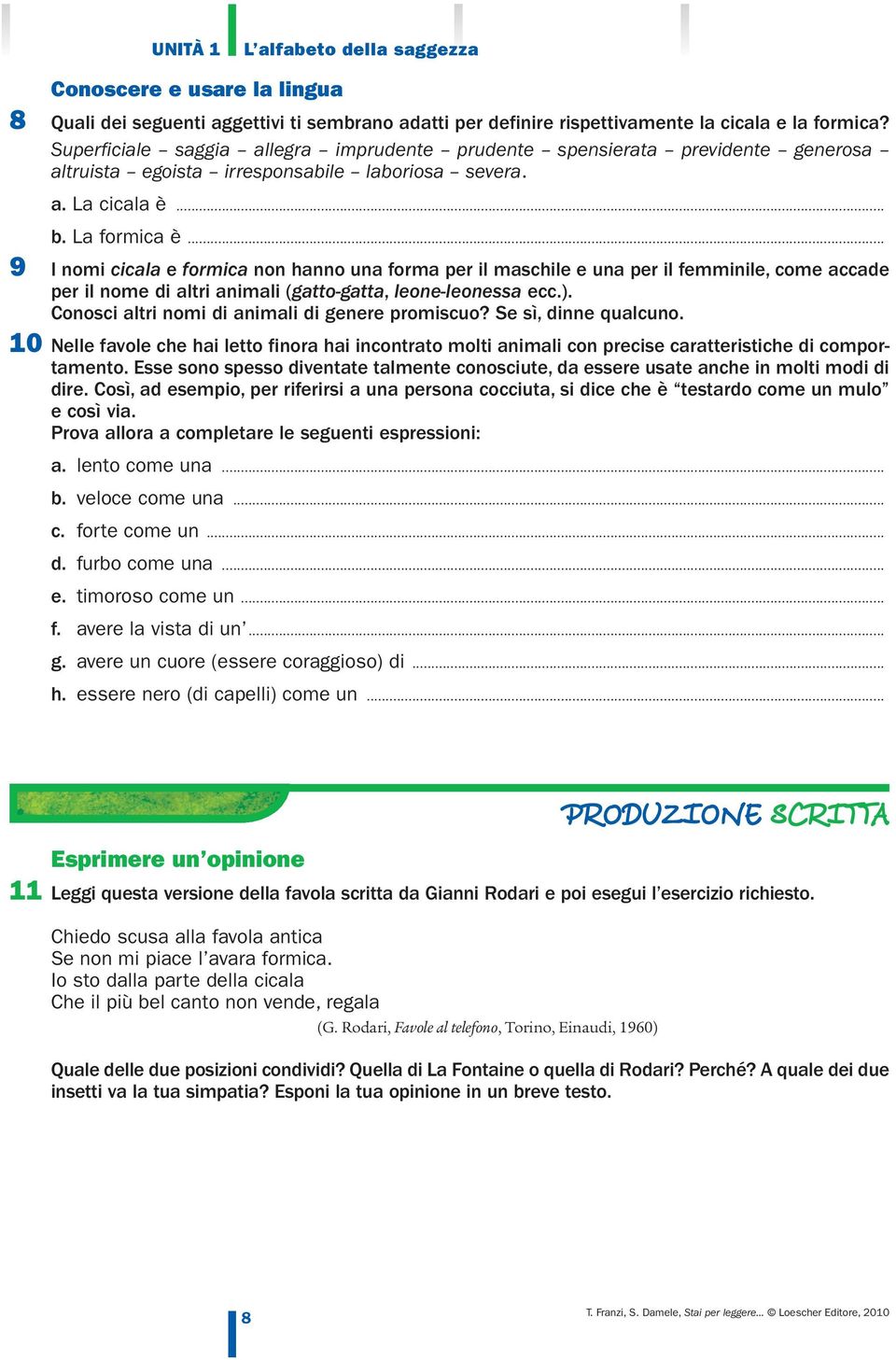 .. 9 I nomi cicala e formica non hanno una forma per il maschile e una per il femminile, come accade per il nome di altri animali (gatto-gatta, leone-leonessa ecc.).