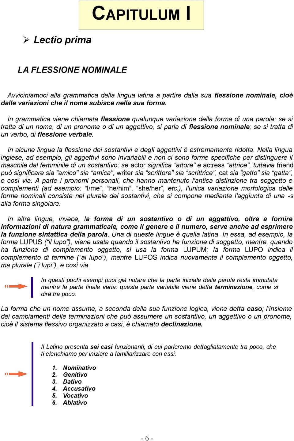 verbo, di flessione verbale. In alcune lingue la flessione dei sostantivi e degli aggettivi è estremamente ridotta.