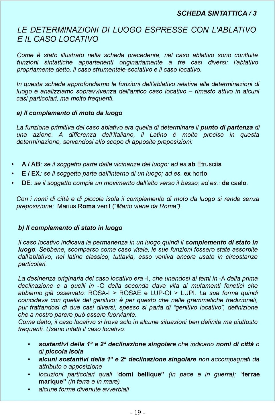 In questa scheda approfondiamo le funzioni dell'ablativo relative alle determinazioni di luogo e analizziamo sopravvivenza dell'antico caso locativo rimasto attivo in alcuni casi particolari, ma