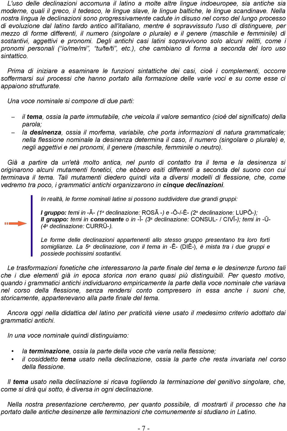 distinguere, per mezzo di forme differenti, il numero (singolare o plurale) e il genere (maschile e femminile) di sostantivi, aggettivi e pronomi.