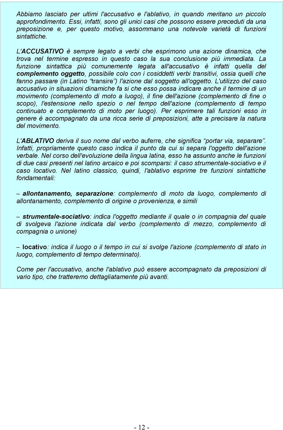 L'ACCUSATIVO è sempre legato a verbi che esprimono una azione dinamica, che trova nel termine espresso in questo caso la sua conclusione più immediata.