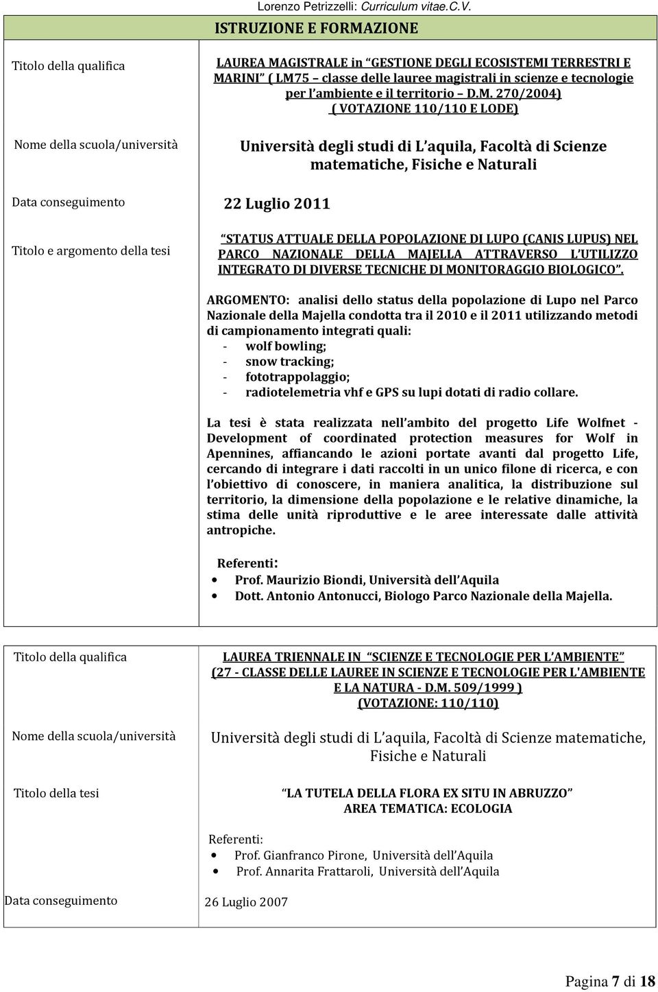 270/2004) ( VOTAZIONE 110/110 E LODE) Università degli studi di L aquila, Facoltà di Scienze matematiche, Fisiche e Naturali 22 Luglio 2011 STATUS ATTUALE DELLA POPOLAZIONE DI LUPO (CANIS LUPUS) NEL