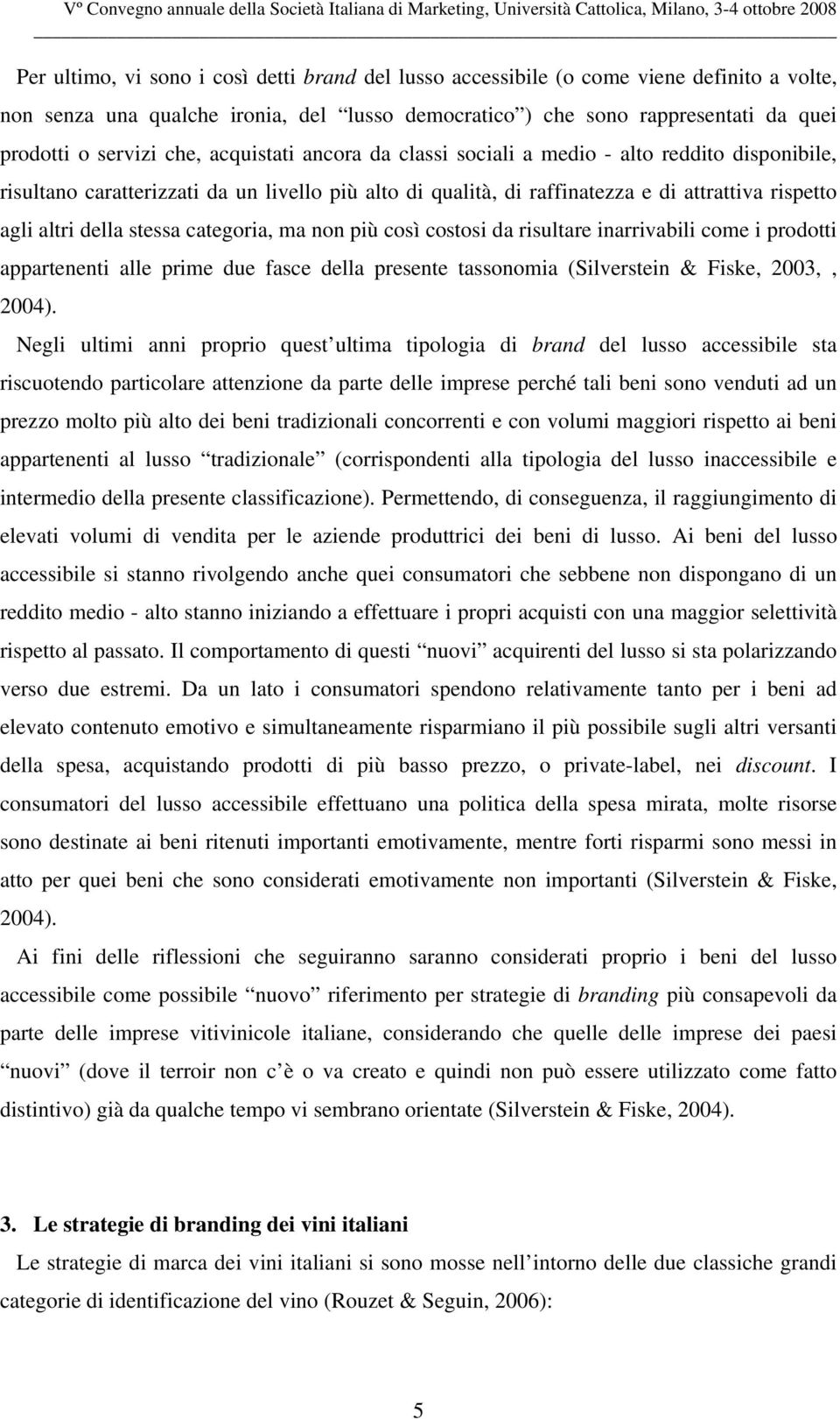 stessa categoria, ma non più così costosi da risultare inarrivabili come i prodotti appartenenti alle prime due fasce della presente tassonomia (Silverstein & Fiske, 2003,, 2004).