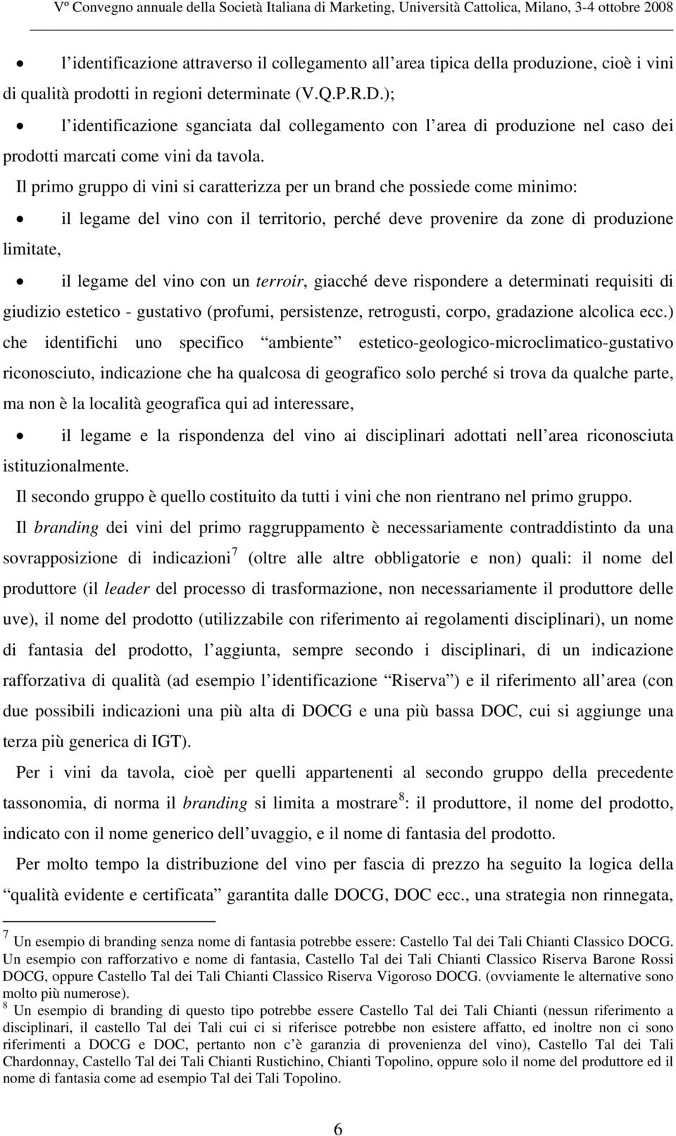 Il primo gruppo di vini si caratterizza per un brand che possiede come minimo: il legame del vino con il territorio, perché deve provenire da zone di produzione limitate, il legame del vino con un