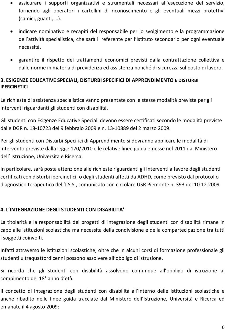 garantire il rispetto dei trattamenti economici previsti dalla contrattazione collettiva e dalle norme in materia di previdenza ed assistenza nonché di sicurezza sul posto di lavoro. 3.