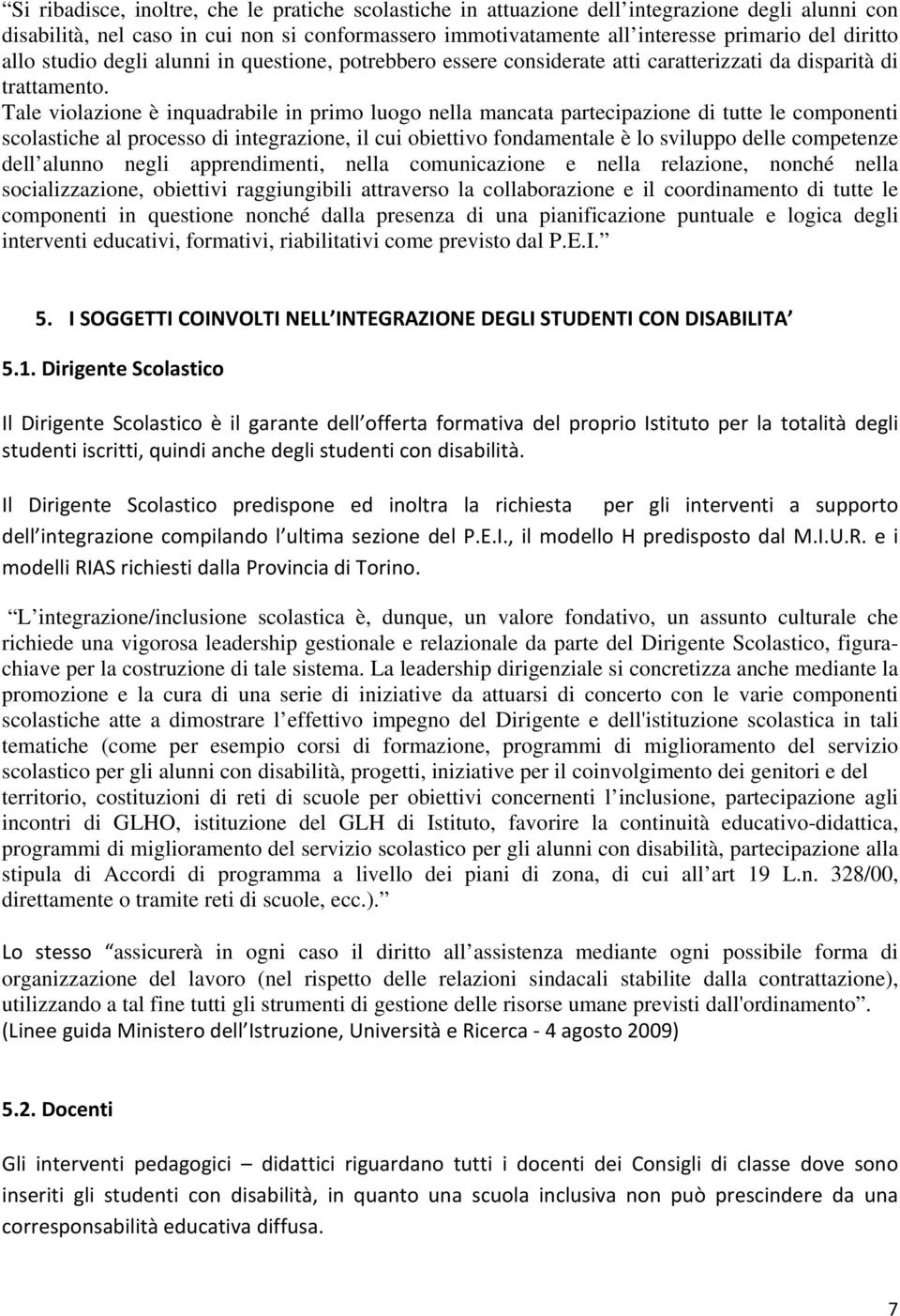 Tale violazione è inquadrabile in primo luogo nella mancata partecipazione di tutte le componenti scolastiche al processo di integrazione, il cui obiettivo fondamentale è lo sviluppo delle competenze