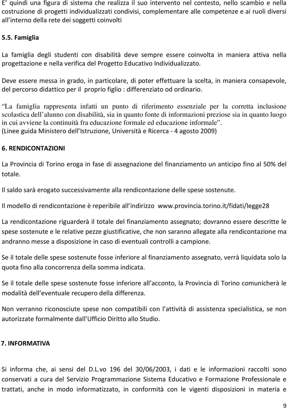 5. Famiglia La famiglia degli studenti con disabilità deve sempre essere coinvolta in maniera attiva nella progettazione e nella verifica del Progetto Educativo Individualizzato.