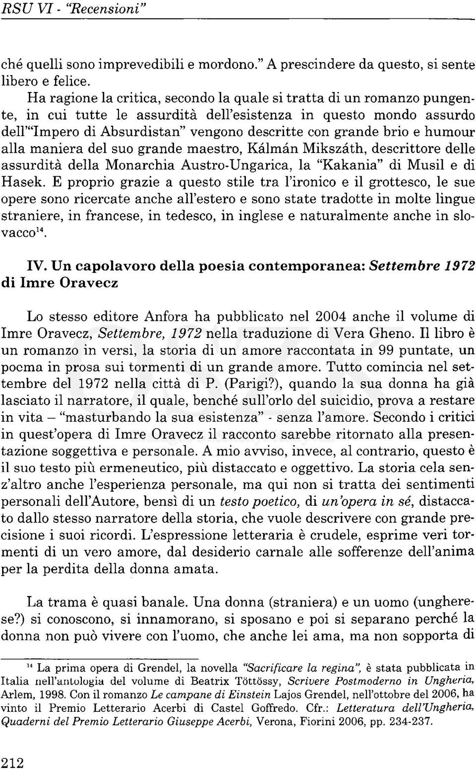 brio e humour alla maniera del suo grande maestro, Kálmán Mikszáth, descrittore delle assurdità della Monarchia Austro-Ungarica, la "Kakania" di Musil e di Hasek.