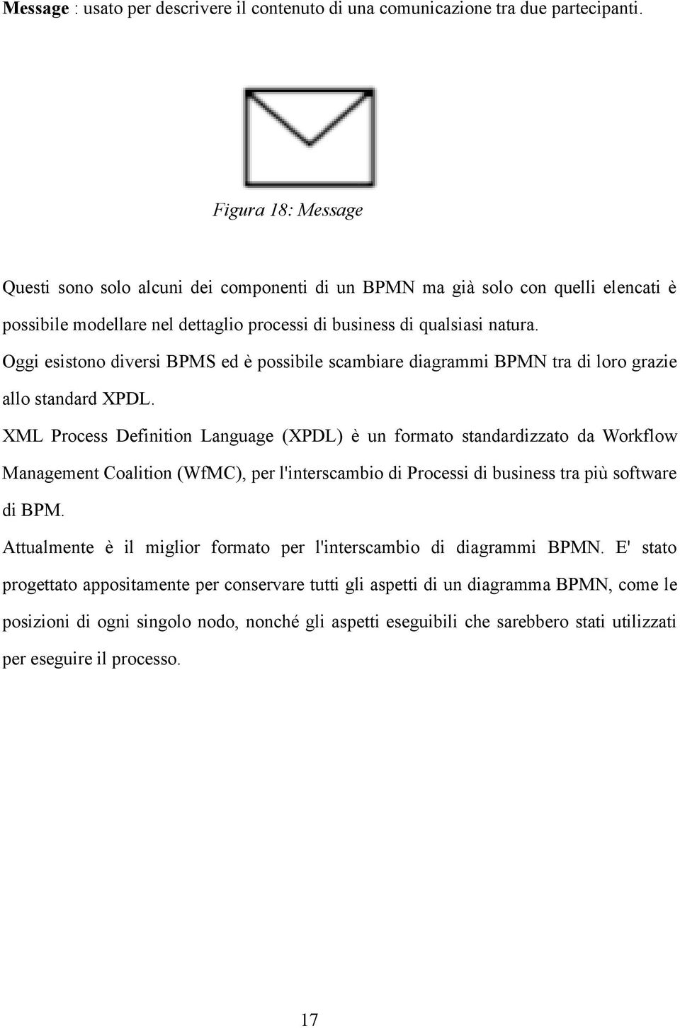 Oggi esistono diversi BPMS ed è possibile scambiare diagrammi BPMN tra di loro grazie allo standard XPDL.