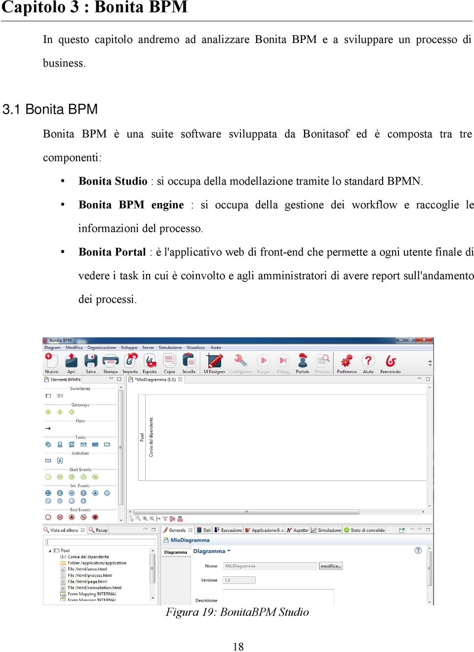 1 Bonita BPM Bonita BPM è una suite software sviluppata da Bonitasof ed è composta tra tre componenti: Bonita Studio : si occupa della modellazione