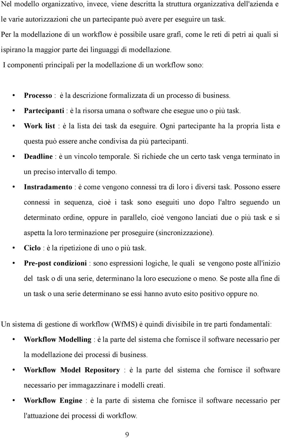 I componenti principali per la modellazione di un workflow sono: Processo : è la descrizione formalizzata di un processo di business.