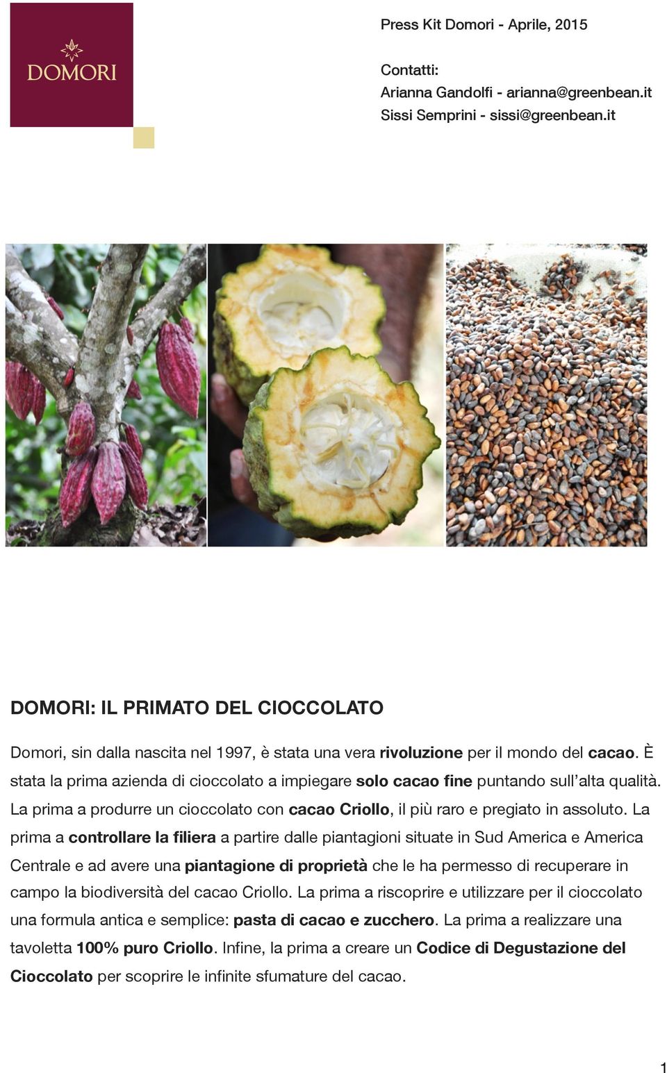 È stata la prima azienda di cioccolato a impiegare solo cacao fine puntando sull alta qualità. La prima a produrre un cioccolato con cacao Criollo, il più raro e pregiato in assoluto.