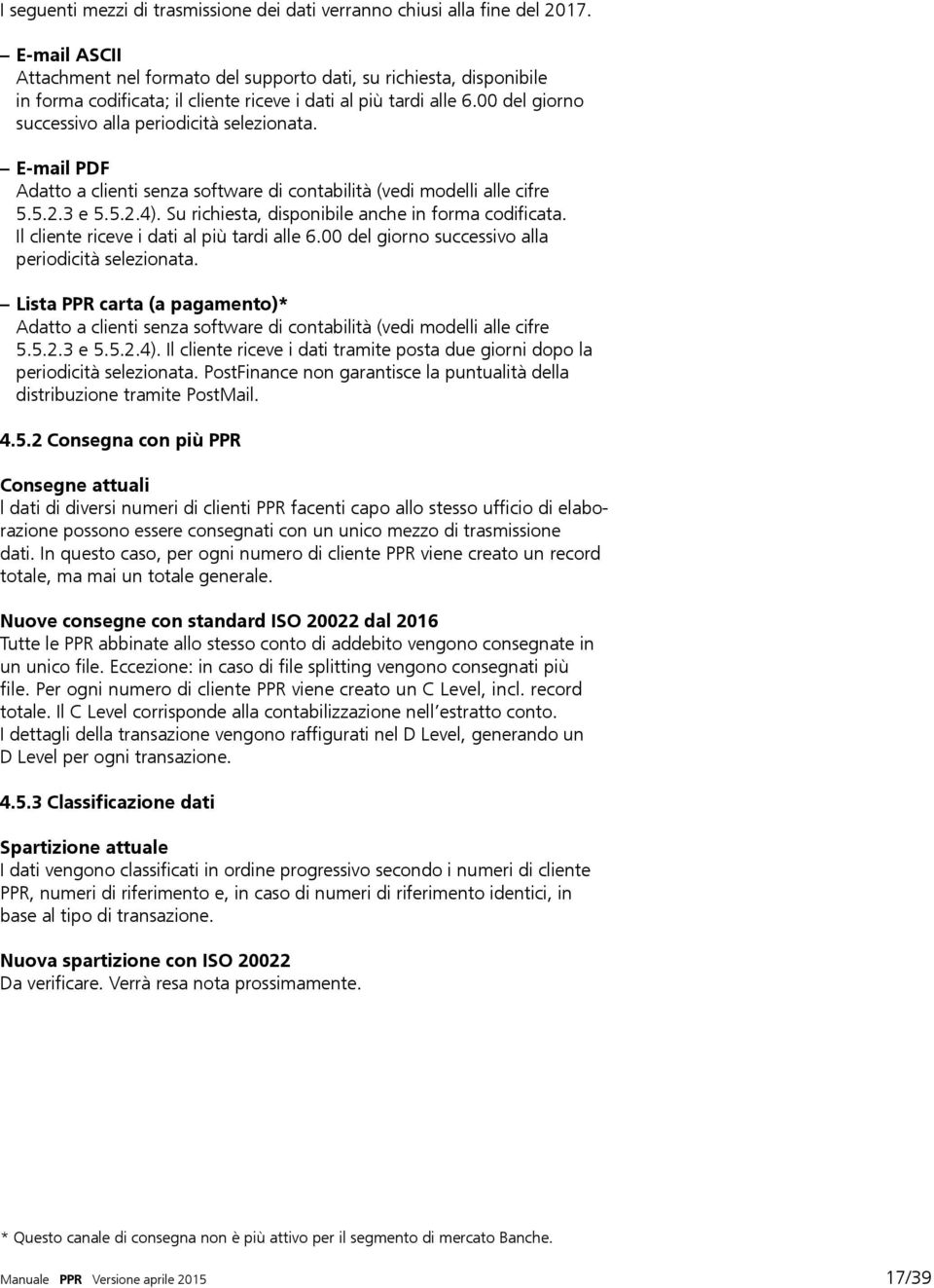 00 del giorno successivo alla periodicità selezionata. E-mail PDF Adatto a clienti senza software di contabilità (vedi modelli alle cifre 5.5.2.3 e 5.5.2.4).