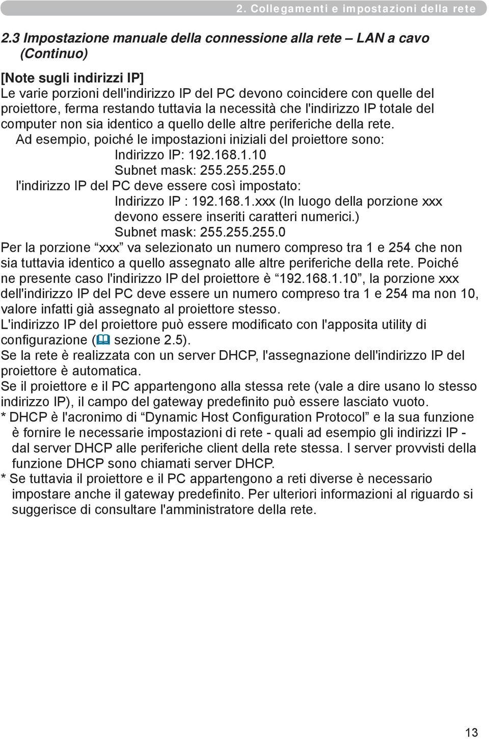 restando tuttavia la necessità che l'indirizzo IP totale del computer non sia identico a quello delle altre periferiche della rete.