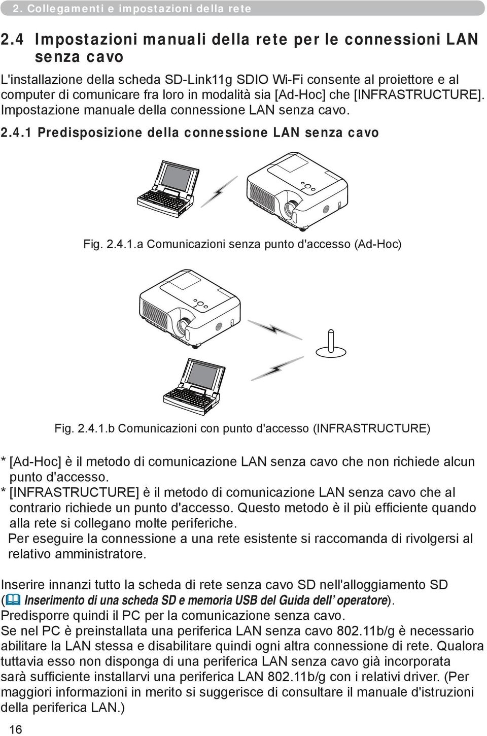 [Ad-Hoc] che [INFRASTRUCTURE]. Impostazione manuale della connessione LAN senza cavo. 2.4.1 Predisposizione della connessione LAN senza cavo Fig. 2.4.1.a Comunicazioni senza punto d'accesso (Ad-Hoc) 16 Fig.