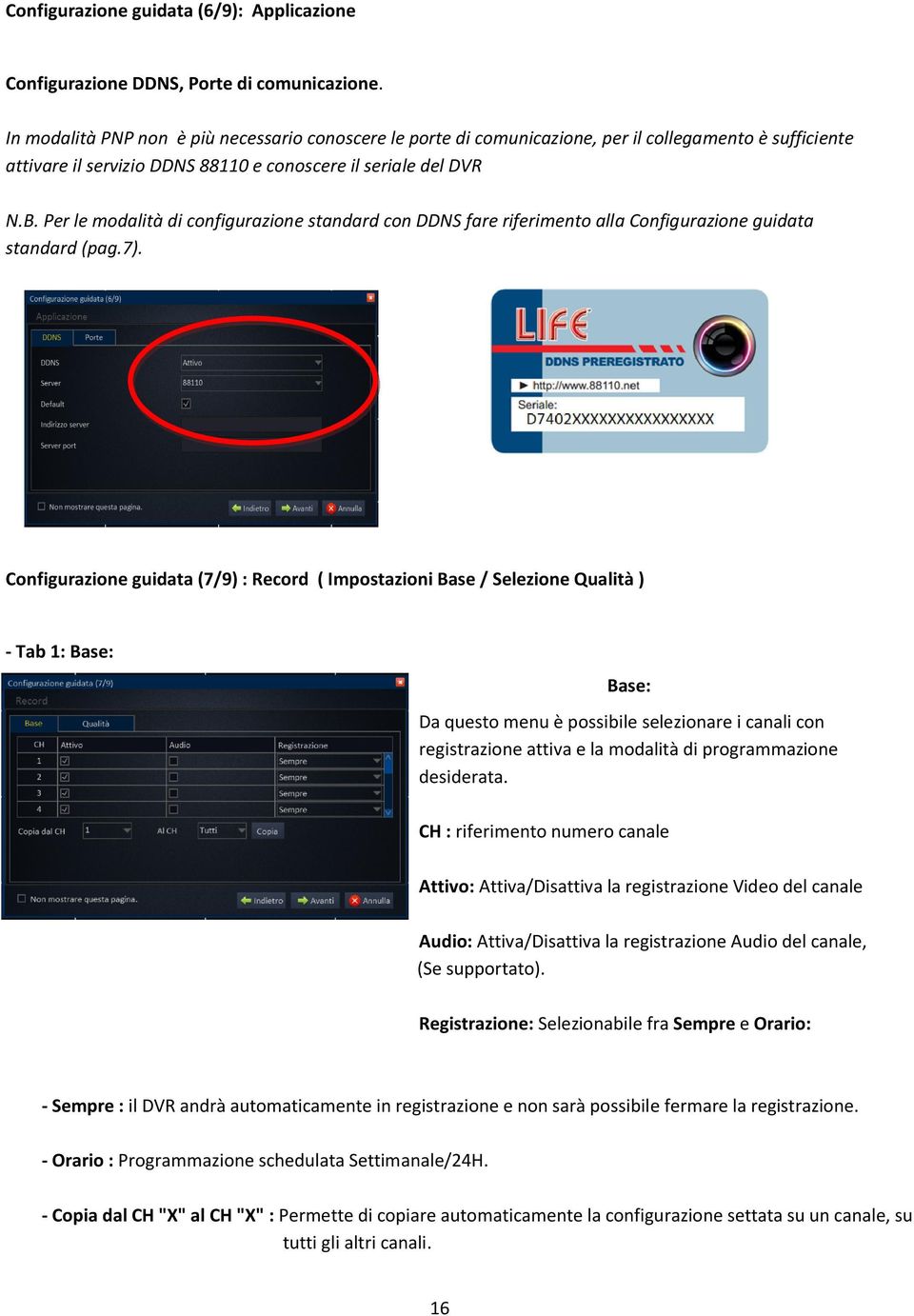 Per le modalità di configurazione standard con DDNS fare riferimento alla Configurazione guidata standard (pag.7).