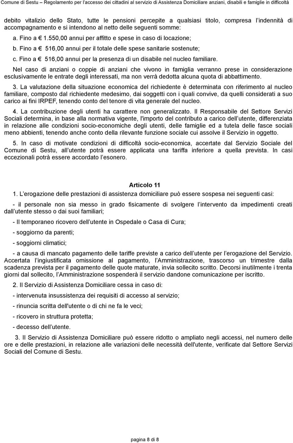 Nel caso di anziani o coppie di anziani che vivono in famiglia verranno prese in considerazione esclusivamente le entrate degli interessati, ma non verrà dedotta alcuna quota di abbattimento. 3.