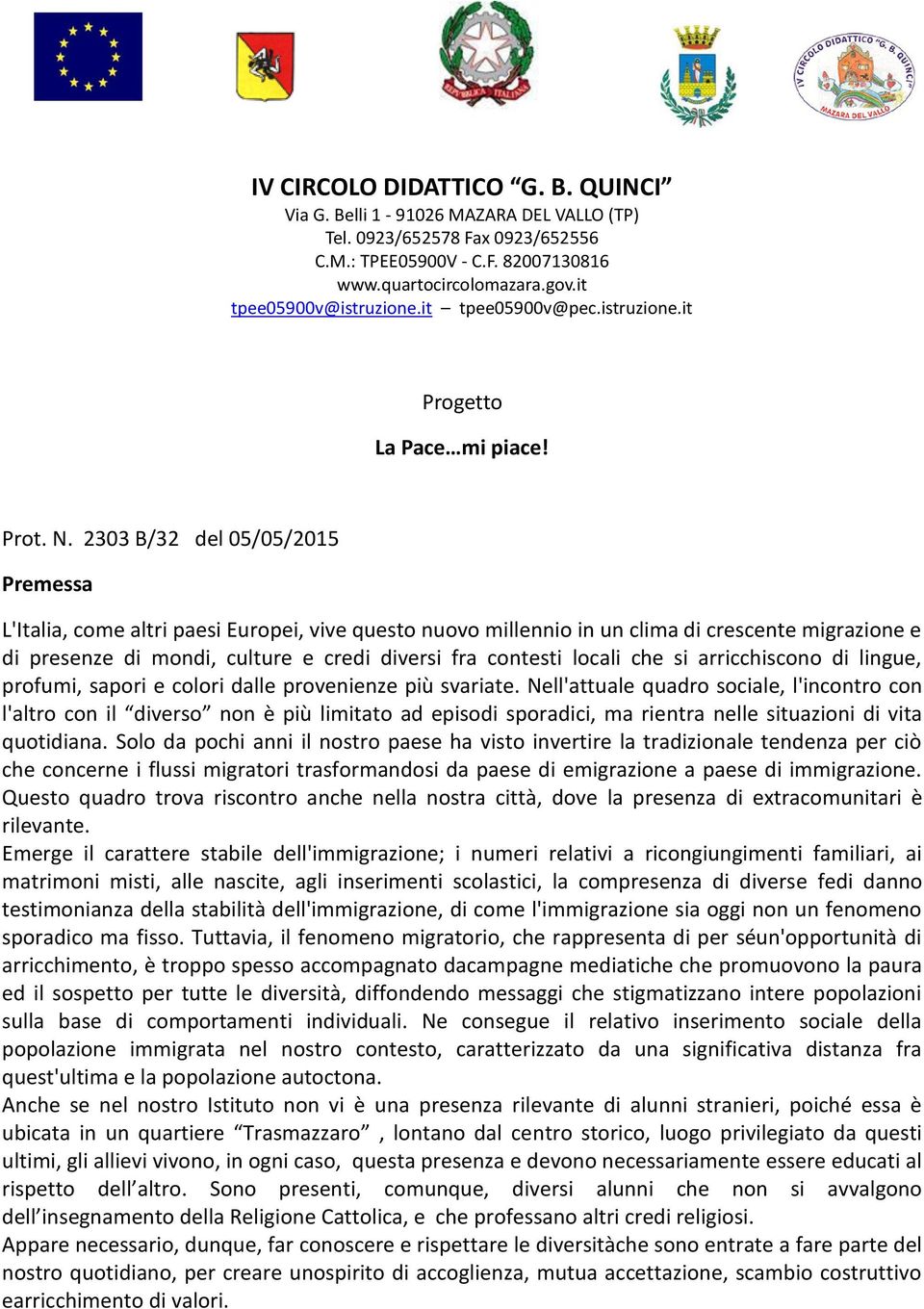 2303 B/32 del 05/05/2015 Premessa L'Italia, come altri paesi Europei, vive questo nuovo millennio in un clima di crescente migrazione e di presenze di mondi, culture e credi diversi fra contesti