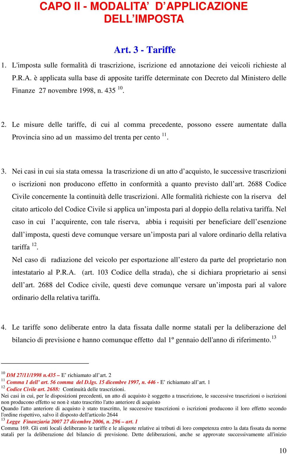 Nei casi in cui sia stata omessa la trascrizione di un atto d acquisto, le successive trascrizioni o iscrizioni non producono effetto in conformità a quanto previsto dall art.