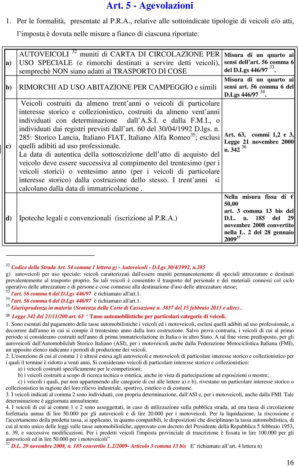 CAMPEGGIO e simili c) Veicoli costruiti da almeno trent anni o veicoli di particolare interesse storico e collezionistico, costruiti da almeno vent anni individuati con determinazione dall A.S.I. e dalla F.