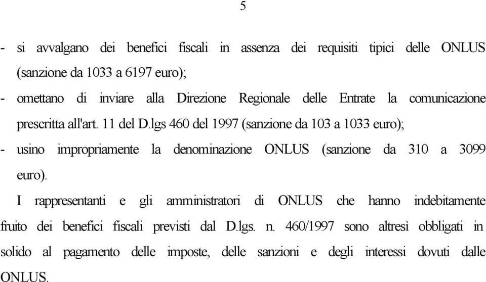 lgs 460 del 1997 (sanzione da 103 a 1033 euro); - usino impropriamente la denominazione ONLUS (sanzione da 310 a 3099 euro).
