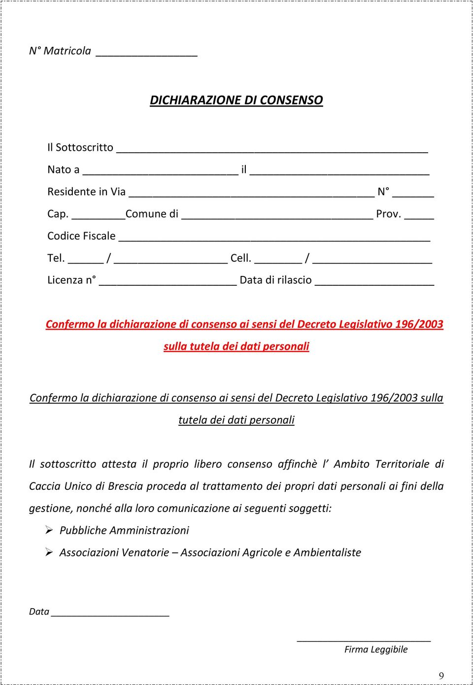 sensi del Decreto Legislativo 196/2003 sulla tutela dei dati personali Il sottoscritto attesta il proprio libero consenso affinchè l Ambito Territoriale di Caccia Unico di Brescia