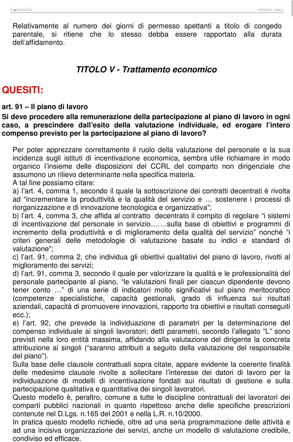 91 Il piano di lavoro Si deve procedere alla remunerazione della partecipazione al piano di lavoro in ogni caso, a prescindere dall esito della valutazione individuale, ed erogare l intero compenso