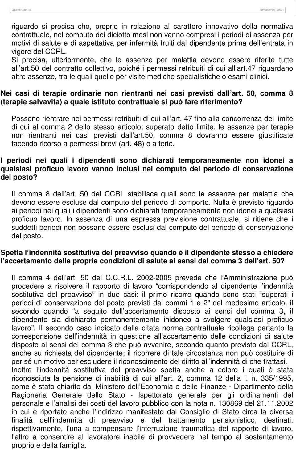 50 del contratto collettivo, poiché i permessi retribuiti di cui all art.47 riguardano altre assenze, tra le quali quelle per visite mediche specialistiche o esami clinici.