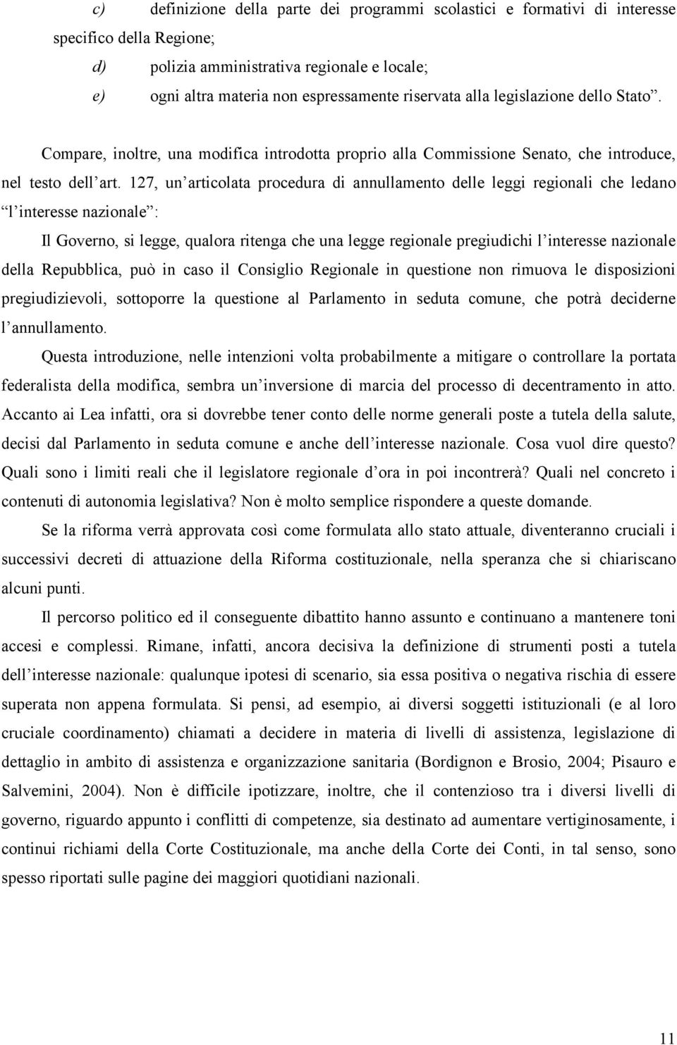 127, un articolata procedura di annullamento delle leggi regionali che ledano l interesse nazionale : Il Governo, si legge, qualora ritenga che una legge regionale pregiudichi l interesse nazionale