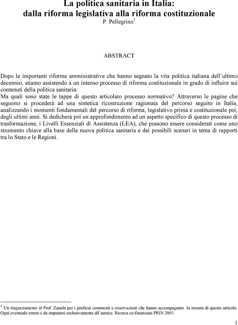 grado di influire sui contenuti della politica sanitaria. Ma quali sono state le tappe di questo articolato processo normativo?