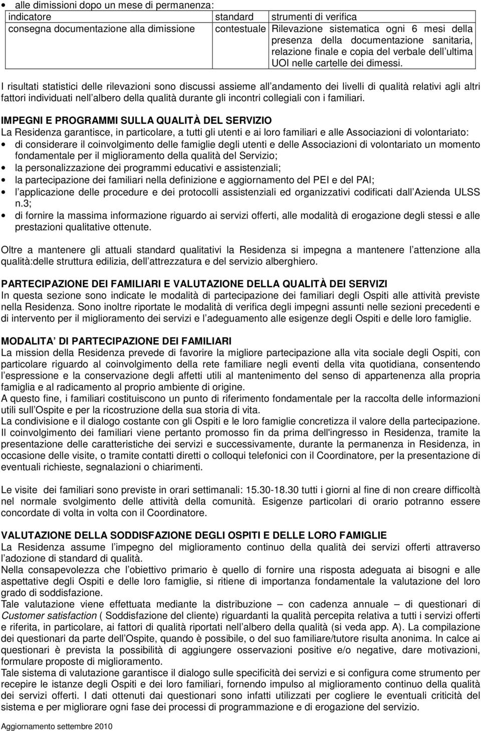 I risultati statistici delle rilevazioni sono discussi assieme all andamento dei livelli di qualità relativi agli altri fattori individuati nell albero della qualità durante gli incontri collegiali