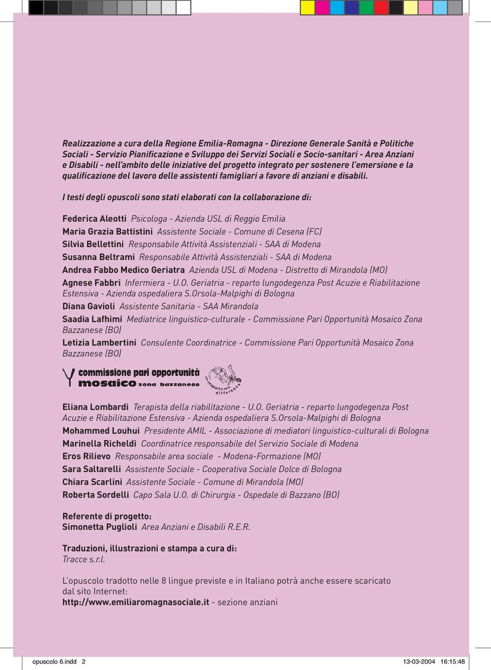 I testi degli opuscoli sono stati elaborati con la collaborazione di: Federica Aleotti Psicologa - Azienda USL di Reggio Emilia Maria Grazia Battistini Assistente Sociale - Comune di Cesena (FC)