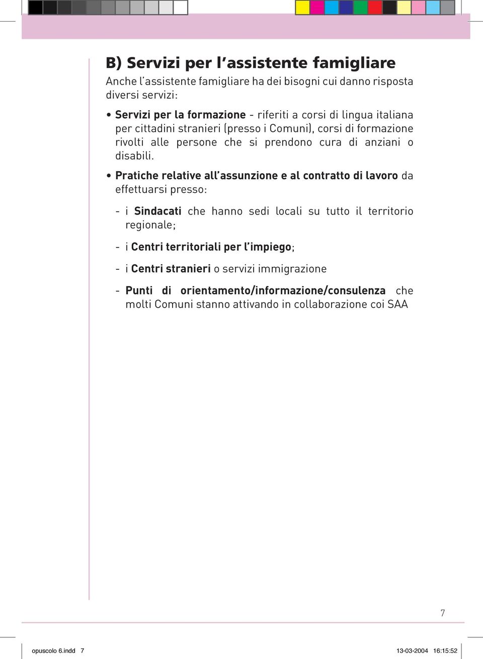 Pratiche relative all assunzione e al contratto di lavoro da effettuarsi presso: - i Sindacati che hanno sedi locali su tutto il territorio regionale; - i Centri