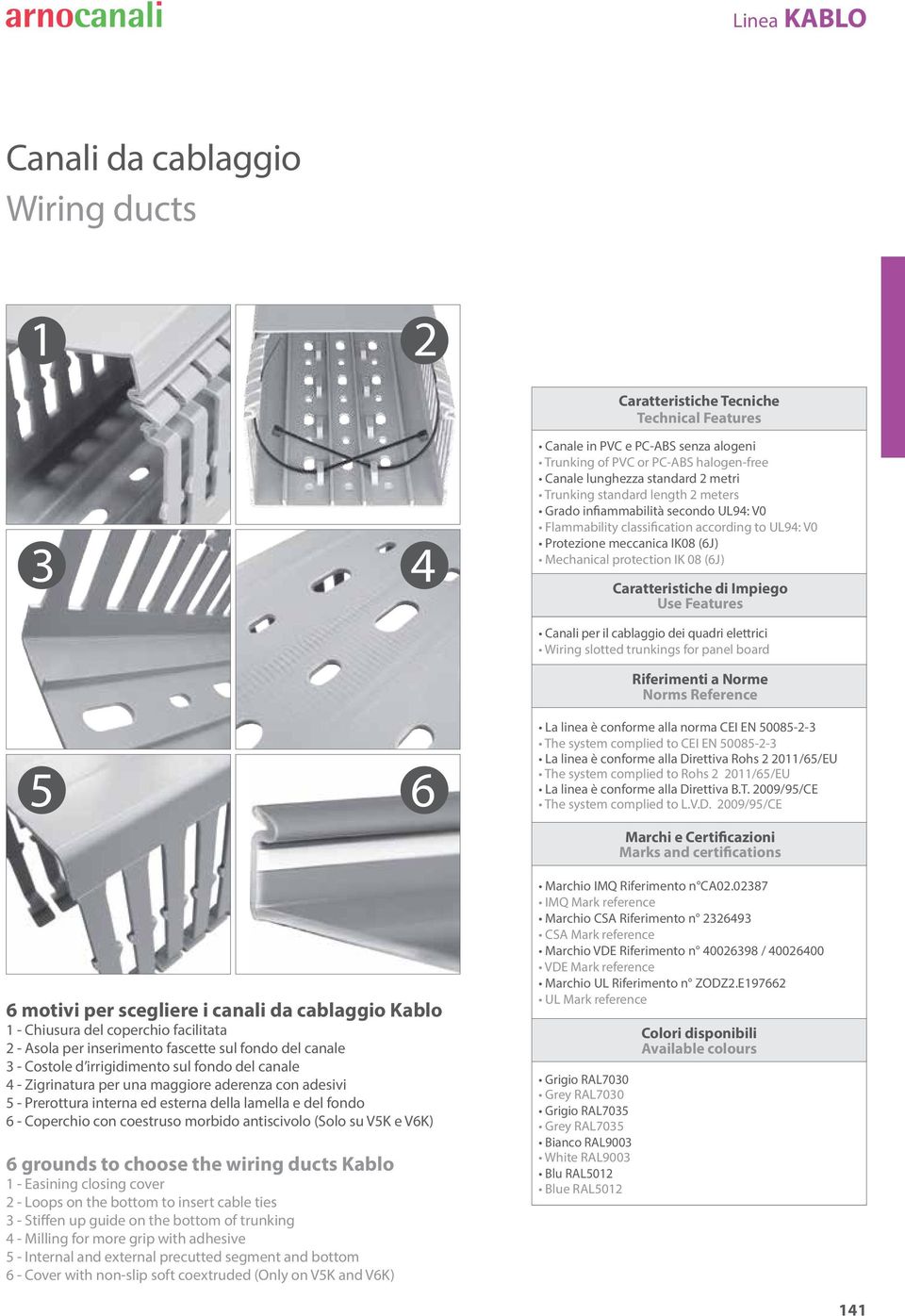 di Impiego Use Features Canali per il cablaggio dei quadri elettrici Wiring slotted trunkings for panel board Riferimenti a Norme Norms Reference La linea è conforme alla norma CEI EN 50085-2-3 The