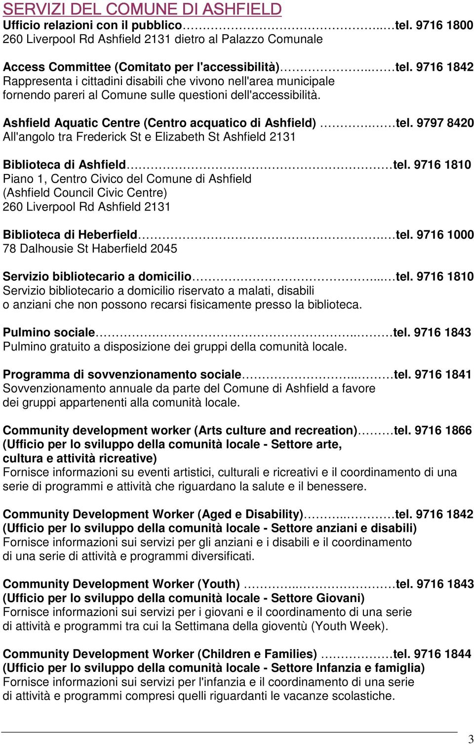 9716 1842 Rappresenta i cittadini disabili che vivono nell'area municipale fornendo pareri al Comune sulle questioni dell'accessibilità. Ashfield Aquatic Centre (Centro acquatico di Ashfield). tel.