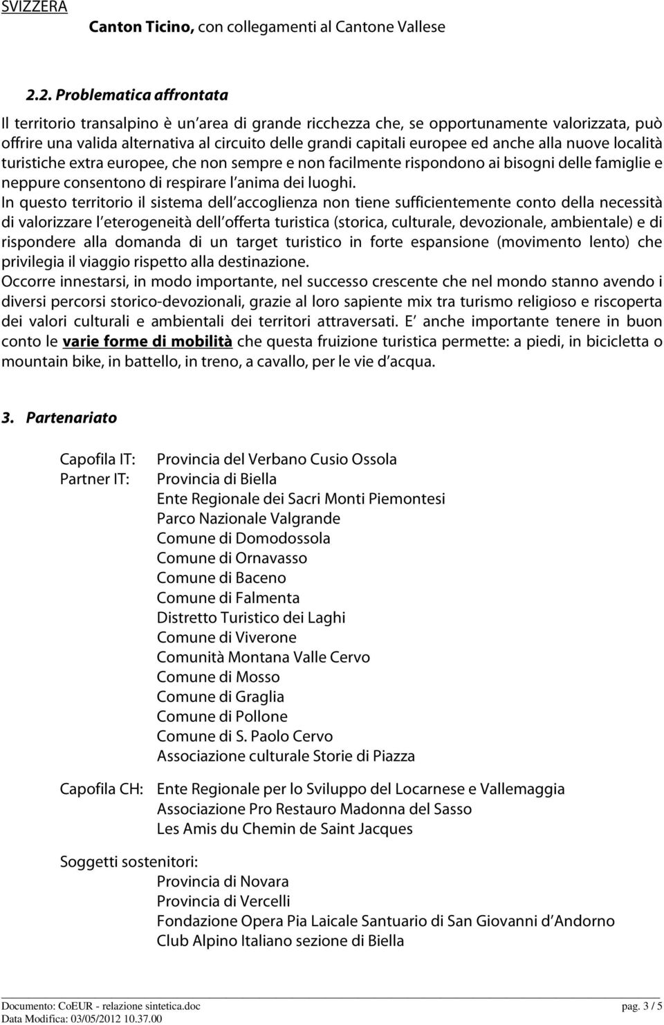 anche alla nuove località turistiche extra europee, che non sempre e non facilmente rispondono ai bisogni delle famiglie e neppure consentono di respirare l anima dei luoghi.