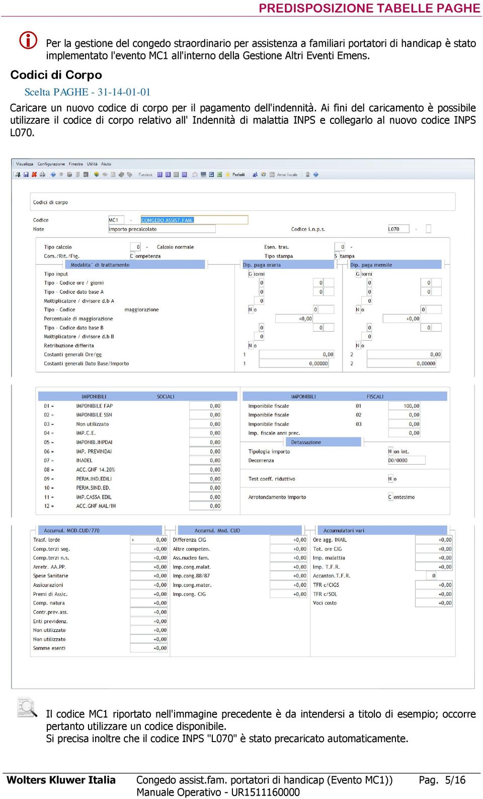 Ai fini del caricamento è possibile utilizzare il codice di corpo relativo all' Indennità di malattia INPS e collegarlo al nuovo codice INPS L070.