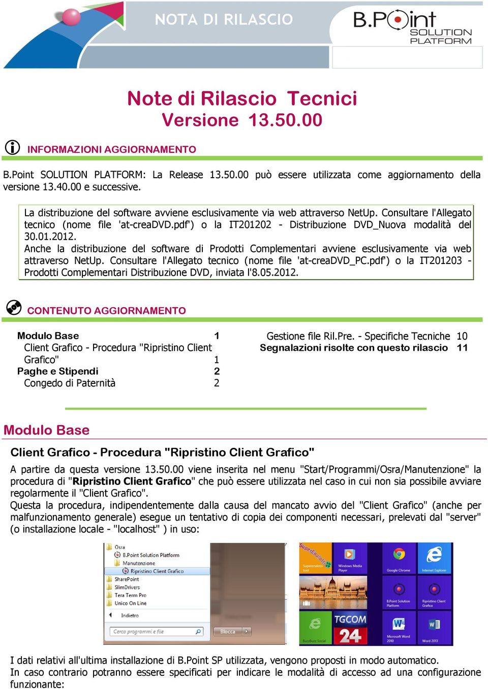 2 - Distribuzione DVD_Nuova modalità del 30.01.2012. Anche la distribuzione del software di Prodotti Complementari avviene esclusivamente via web attraverso NetUp.