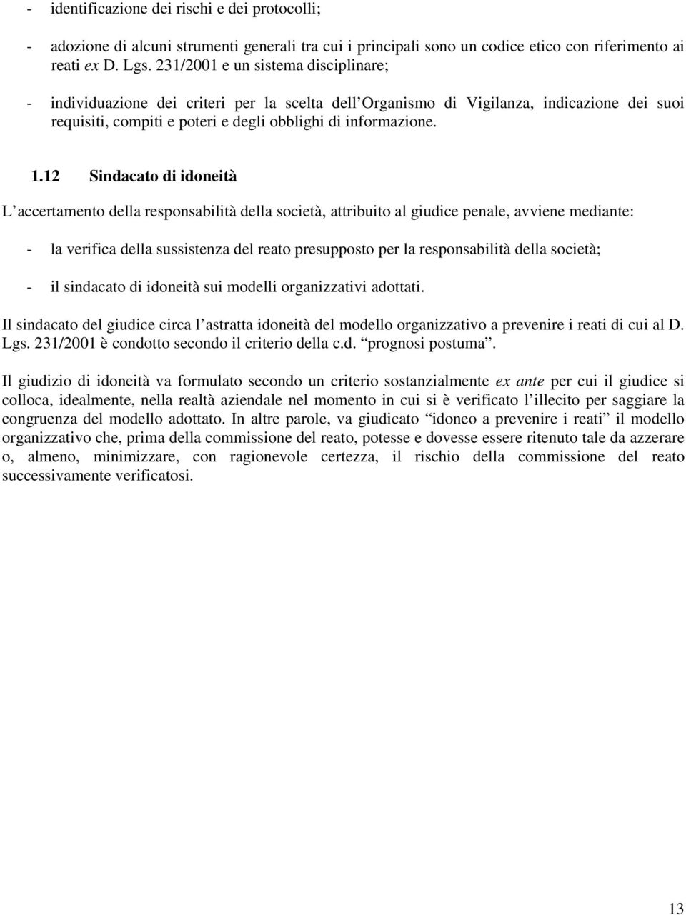 12 Sindacato di idoneità L accertamento della responsabilità della società, attribuito al giudice penale, avviene mediante: - la verifica della sussistenza del reato presupposto per la responsabilità