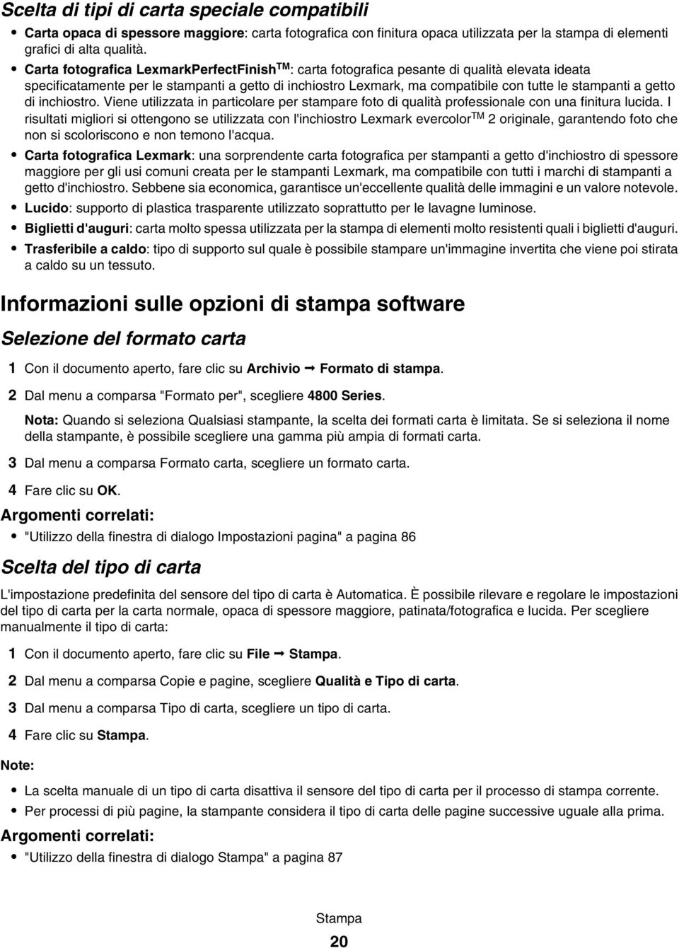 a getto di inchiostro. Viene utilizzata in particolare per stampare foto di qualità professionale con una finitura lucida.