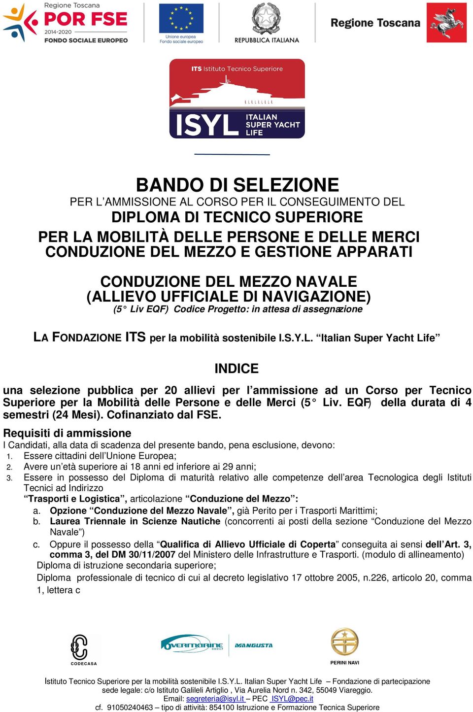 EQF) della durata di 4 semestri (24 Mesi). Cofinanziato dal FSE. Requisiti di ammissione I Candidati, alla data di scadenza del presente bando, pena esclusione, devono: 1.