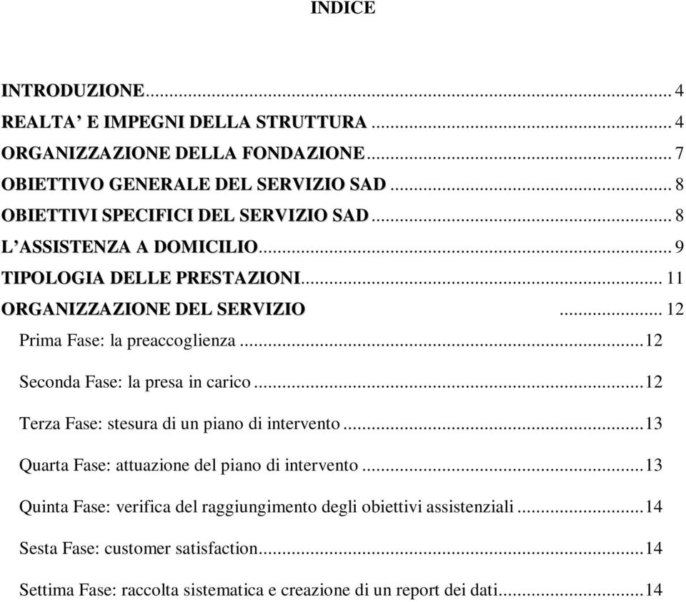 .. 12 Prima Fase: la preaccoglienza...12 Seconda Fase: la presa in carico...12 Terza Fase: stesura di un piano di intervento.