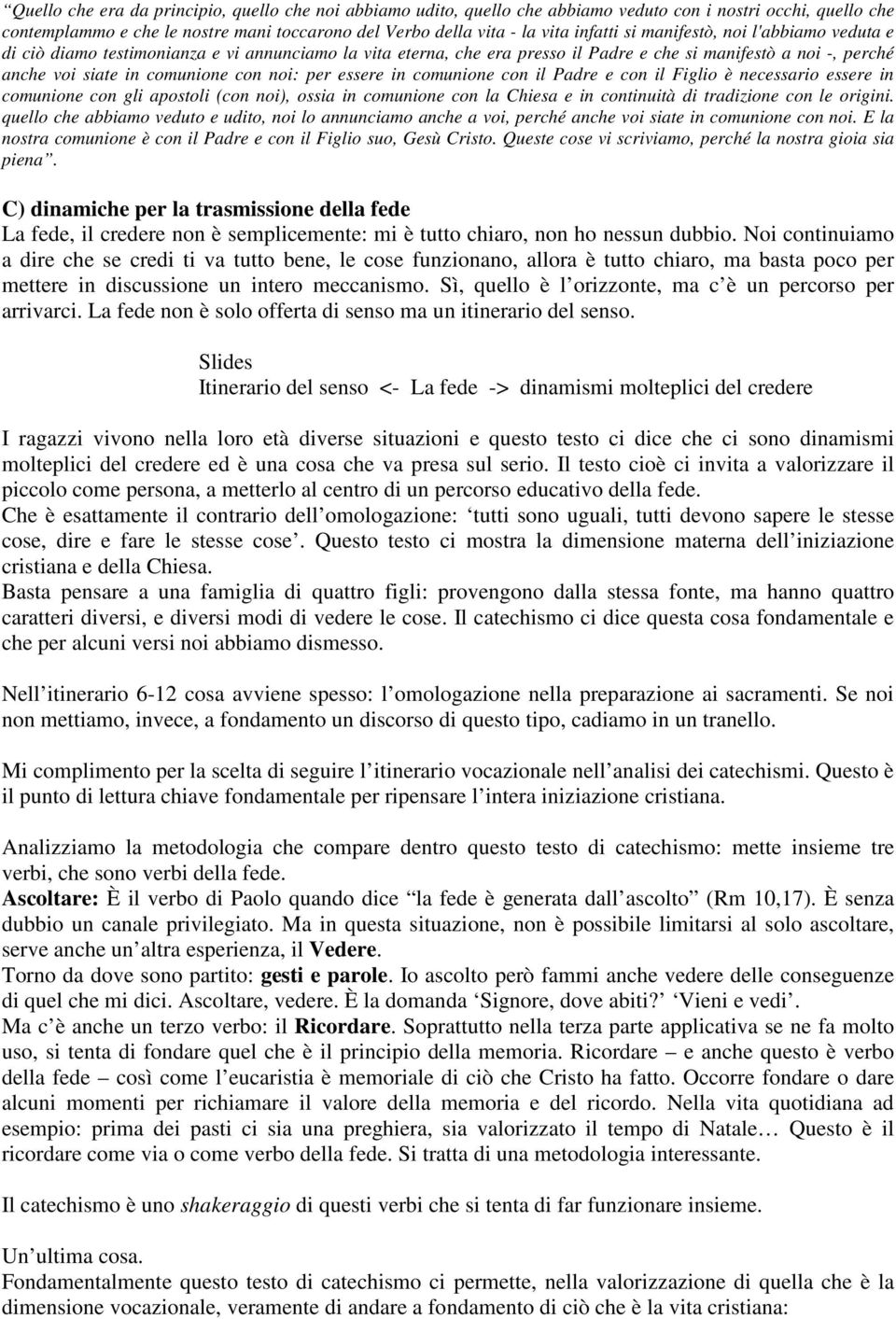 essere in comunione con il Padre e con il Figlio è necessario essere in comunione con gli apostoli (con noi), ossia in comunione con la Chiesa e in continuità di tradizione con le origini.